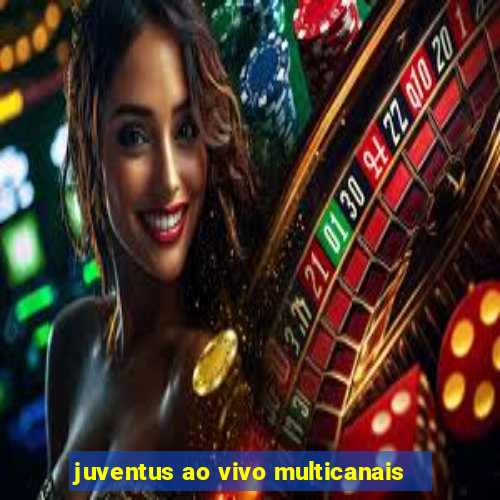 juventus ao vivo multicanais